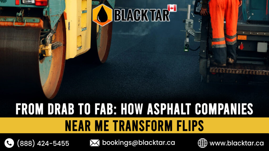 From Drab to Fab How Asphalt Companies Near Me Transform Flips..
