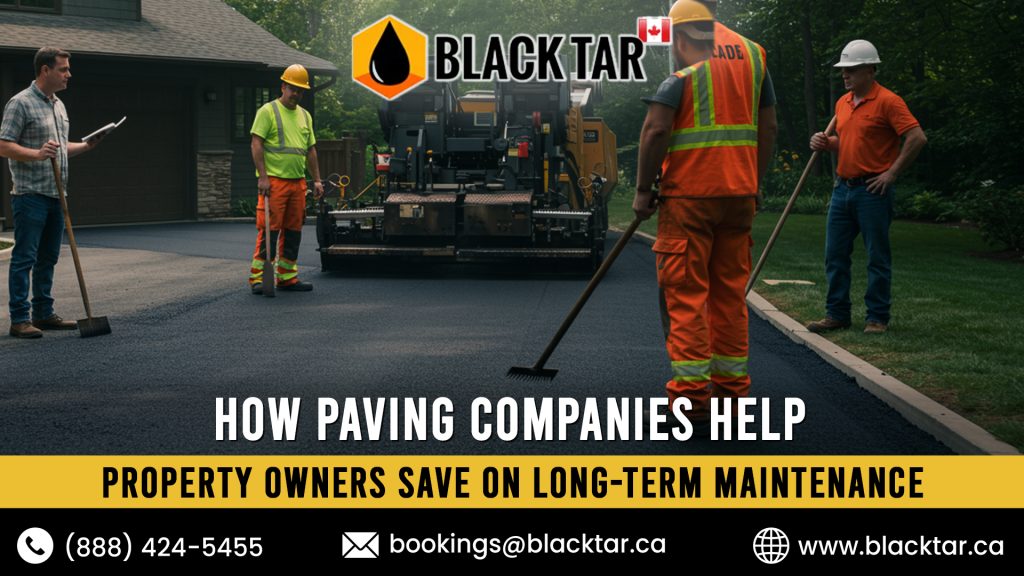 How Paving Companies Help Property Owners Save on Long-Term Maintenance